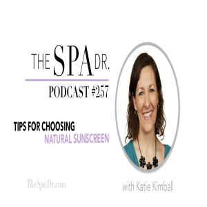 Tips For Choosing Natural Sunscreen with Katie Kimball | The Spa Dr. Podcast | #257