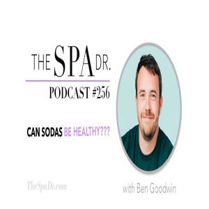 Can Sodas Be Healthy with Ben Goodwin | The Spa Dr. Podcast | #256