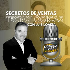 #476 - Conociendo los Secretos de Ventas Tecnológicas con Luis Loaiza