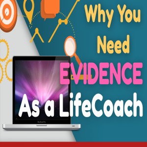 Why You Need EVIDENCE To Coach In Perfection!  Life Coach School