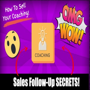 Sales Follow-Up Secrets! How To Sell Your Coaching