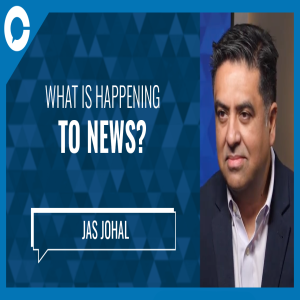 What Precisely is happening to the News? - Jas Johal