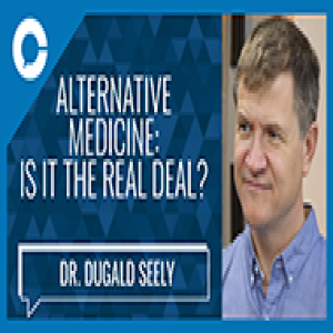 Dr Dugald Seely: Alternative Medicine, Is it the real deal?