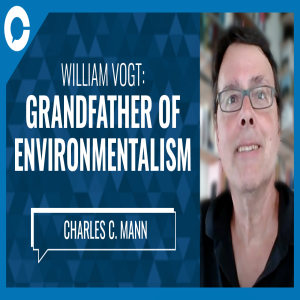 Charles C Mann: William Vogt - The Grandfather of Environmentalism