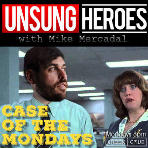 Unsung Heroes: Case of the Mondays - 7/8/2019 - UH116