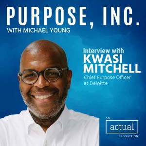 Discussing the State of Purpose in the C-Suite with Kwasi Mitchell of Deloitte