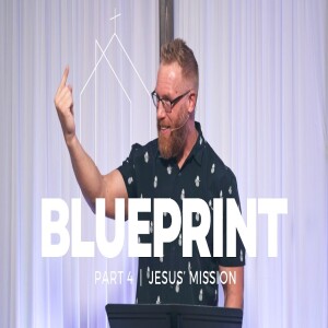 Blueprint Part Four: Jesus’ Mission // 9-22-2024