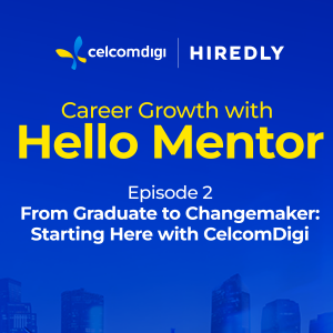 Career Growth with Hello Mentor Episode 2 – From Graduate to Changemaker: Starting Here with CelcomDigi