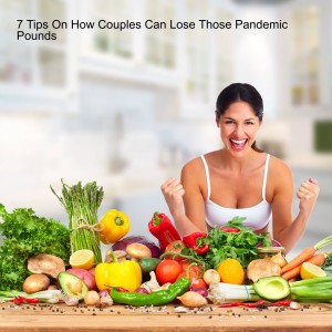 7 Tips On How Couples Can Lose Those Pandemic Pounds