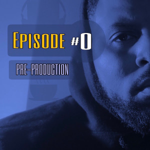 Episode #0 - Pre-Production
