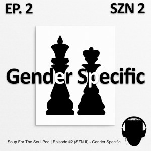 Soup For The Soul Pod | Episode #2 (SZN II) - Gender Specific