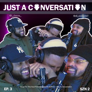 Soup For The Soul Pod | Episode #3 (SZN II) - Just A Conversation