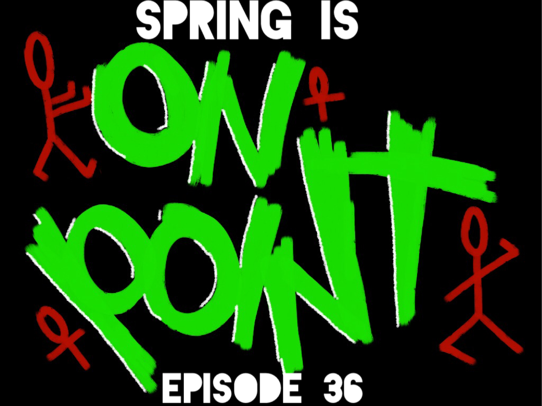 Episode 36: Spring Is On Point