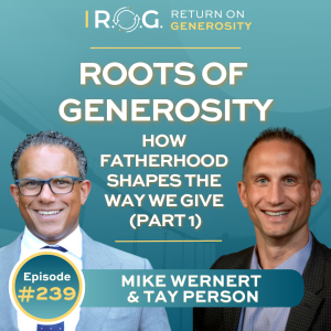239. Roots of Generosity: How Fatherhood Shapes the Way We Give (Part 1)