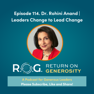 114. Rohini Anand, PhD - Leaders Change to Lead Change