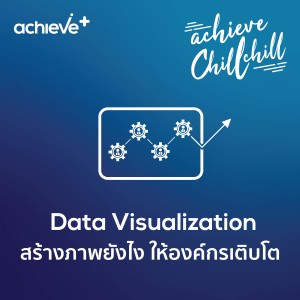 achieve chill chill 10 | Data Visualization สร้างภาพยังไง ให้องค์กรเติบโต