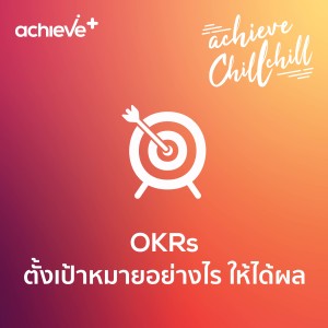 achieve chill chill 14 | OKRs ตั้งเป้าหมายอย่างไร ให้ได้ผล