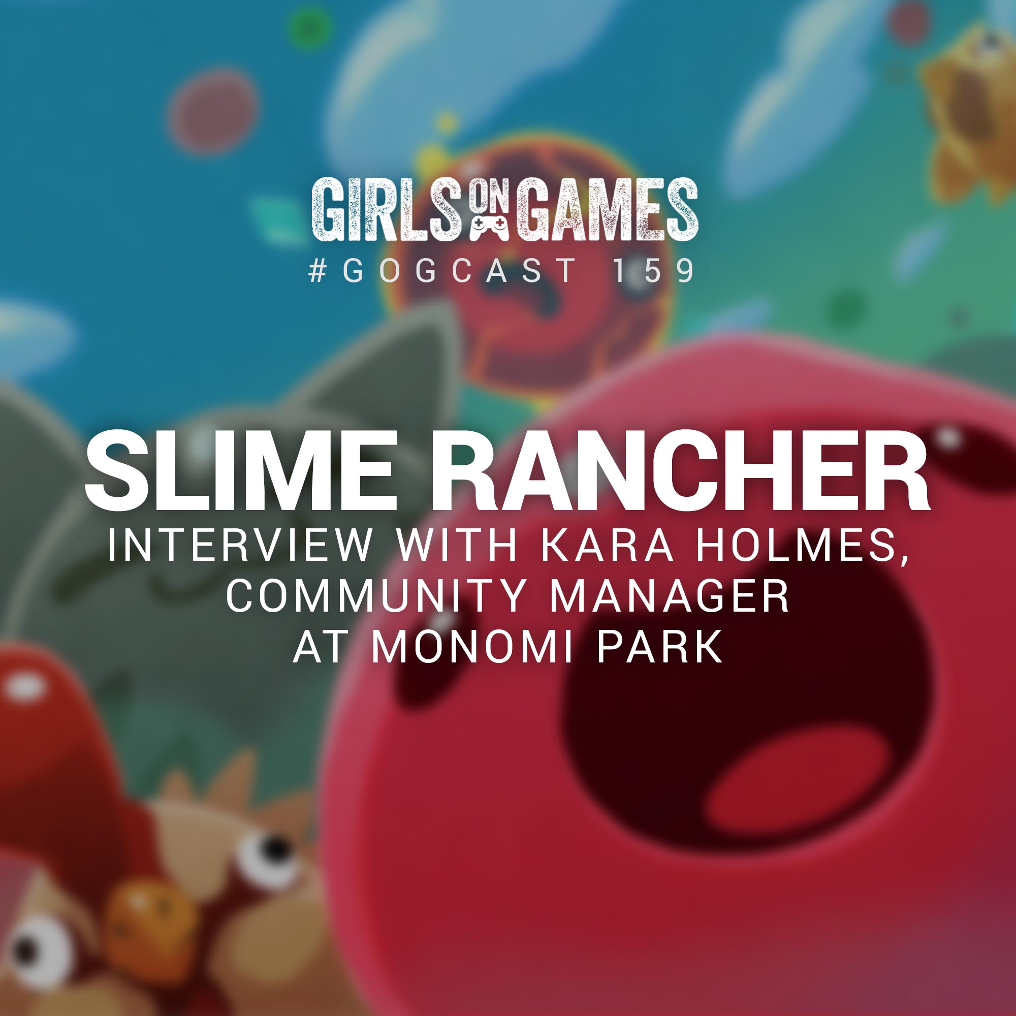 GoGCast 159: Slime Rancher - Interview with Kara Holmes of Monomi Park