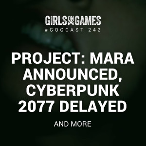 Project: Mara, Cyberpunk 2077 and more - GoGCast 242