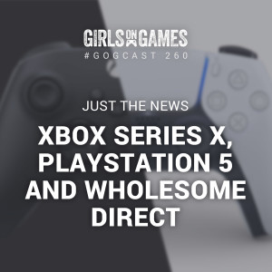 Xbox Series X, PlayStation 5 and Wholesome Direct - GoGCast 260