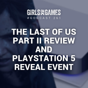 The Last of Us Part II and PlayStation 5 Reveal Event - GoGCast 261