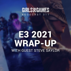 E3 2021 Wrap-up with Steve Saylor - GoGCast 311