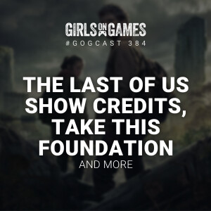 The Last of Us show credits, Take This Foundation and more - GoGCast 384