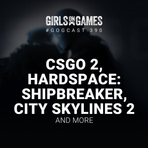 GoGCast 390: CSGO 2, Hardspace: Shipbreaker, City Skylines 2 and more - GoGCast 390