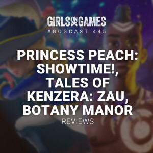 GoGCast 445: Princess Peach: Showtime!, Tales of Kenzera: ZAU, Botany Manor