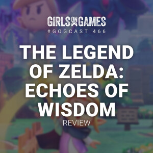 GoGCast 466: The Legend of Zelda: Echoes of Wisdom Review