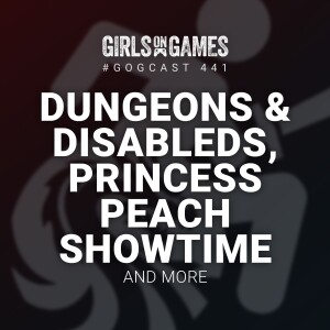 GOGCast 441: Dungeons and Disableds launch with Steve Saylor, plus Princess Peach Showtime, and more