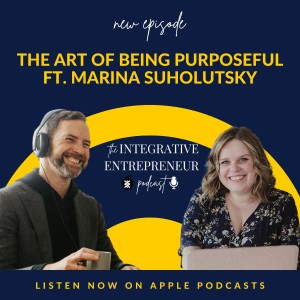 The Art of Being Purposeful Ft. Marina Suholutsky