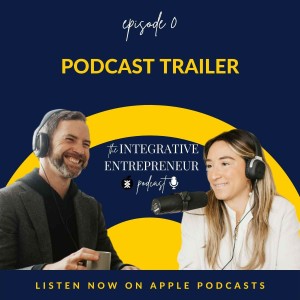 Trailer: The Integrative Entrepreneur Podcast