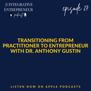 Transitioning from Practitioner to Entrepreneur with Dr. Anthony Gustin