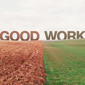 Good Work:  Worship, 05.19.24