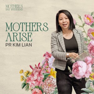 Mother's Day Weekend: Mothers Arise by Pr Kim Lian