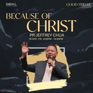 Good Friday Service: Because of Christ by Pr Jeffrey Chua