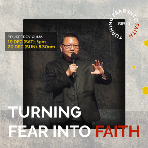 Turning Fear into Faith by Pastor Jeffrey Chua