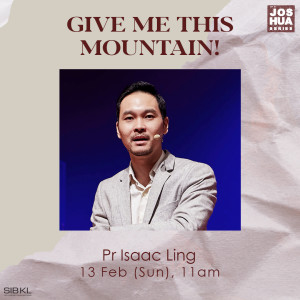 Joshua 11-20: Give Me This Mountain! by Pastor Isaac Ling