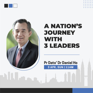 A Nation’s Journey with 3 Leaders by Pastor Dato’ Dr. Daniel Ho