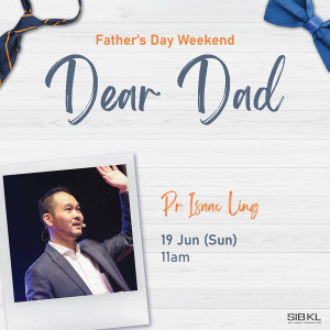 Father’s Day Weekend: Dear Dad by Pastor Isaac Ling