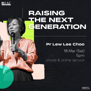 Luke 7: Raising the Next Generation by Pastor Lew Lee Choo