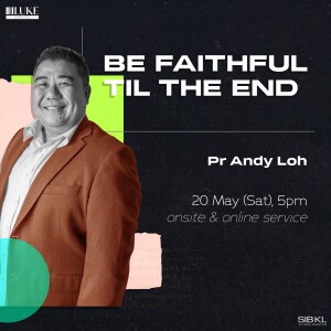 Luke 12: Be Faithful till the end by Pr Andy Loh