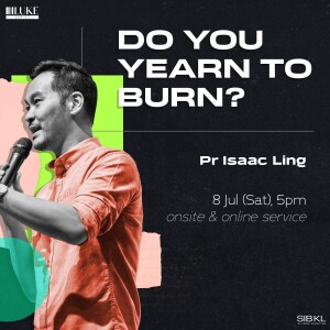 Luke 24: Do You Yearn to Burn? by Pr Isaac Ling