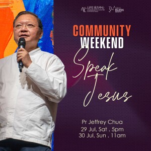 Community Weekend: Speak Jesus by Pr Jeffrey Chu