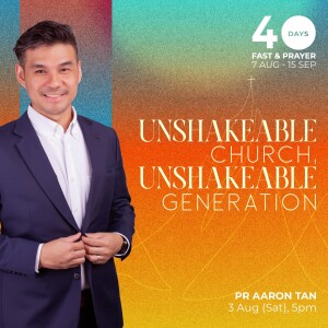 Unshakeable Kingdom, Unshakeable Generation - Pr Aaron Tan