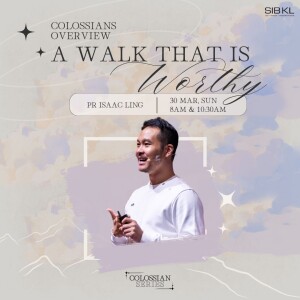 Colossians: A Walk that is Worthy - Colossians 1:10 by Pr Isaac Ling