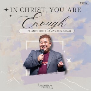 Colossians: In Christ, You Are Enough - Colossians 2:9-10 by Pr Andy Loh