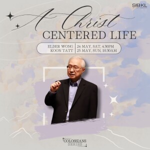Colossians: A Christ Centered Life - Colossians 3:1-17 - by Elder Wong Koon Tatt