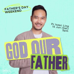 Father's Day Weekend: God Our Father - Pr Isaac Ling